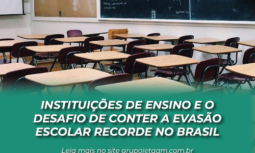 INSTITUIÇÕES DE ENSINO E O DESAFIO DE CONTER A EVASÃO ESCOLAR RECORDE NO BRASIL